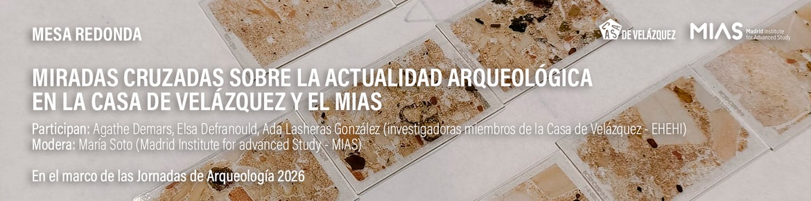Mesa redonda - Miradas cruzadas sobre la actualidad arqueológica en la Casa de Velázquez y el MIAS